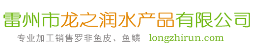 雷州市龍之潤(rùn)水產(chǎn)品有限公司網(wǎng)站_羅非魚(yú)皮_羅非魚(yú)鱗供應(yīng)商_鮮魚(yú)皮_純魚(yú)皮_食用魚(yú)皮_干魚(yú)鱗_脫灰魚(yú)鱗_脫鈣魚(yú)鱗_魚(yú)鱗明膠加工銷(xiāo)售